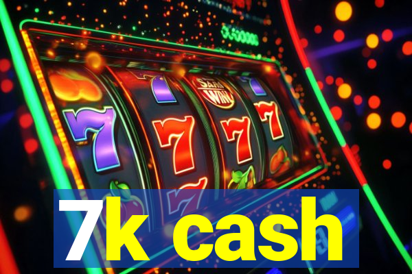 7k cash